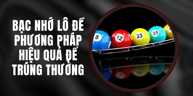 Bạc Nhớ Lô Đề – Phương Pháp Hiệu Quả Để Trúng Thưởng