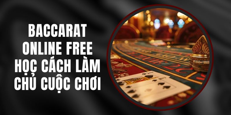 Baccarat Online Free – Học Cách Làm Chủ Cuộc Chơi